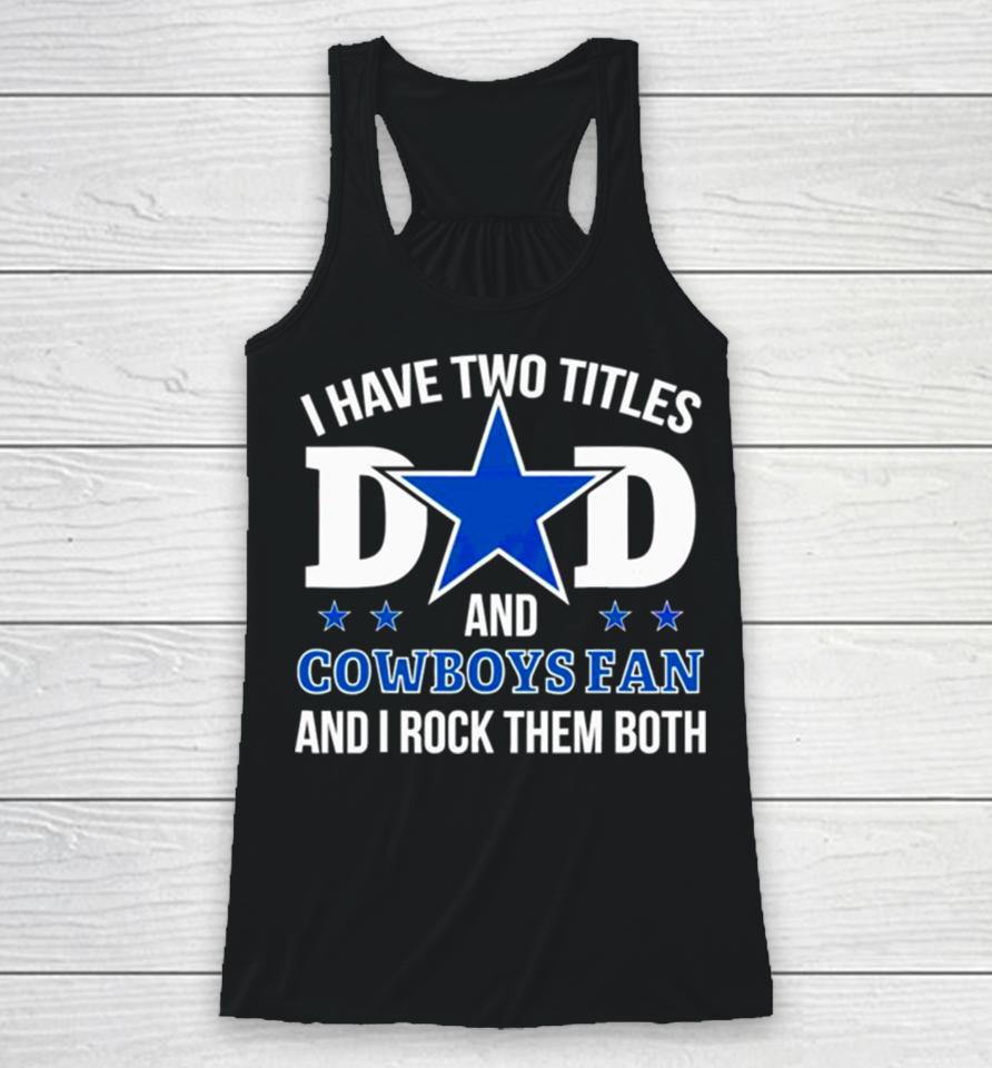 Dallas Cowboys I Have Two Titles Dad And Cowboys Fan Racerback Tank