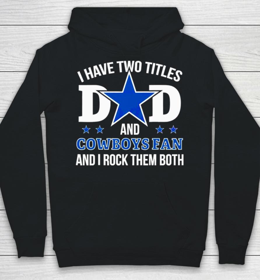 Dallas Cowboys I Have Two Titles Dad And Cowboys Fan Hoodie