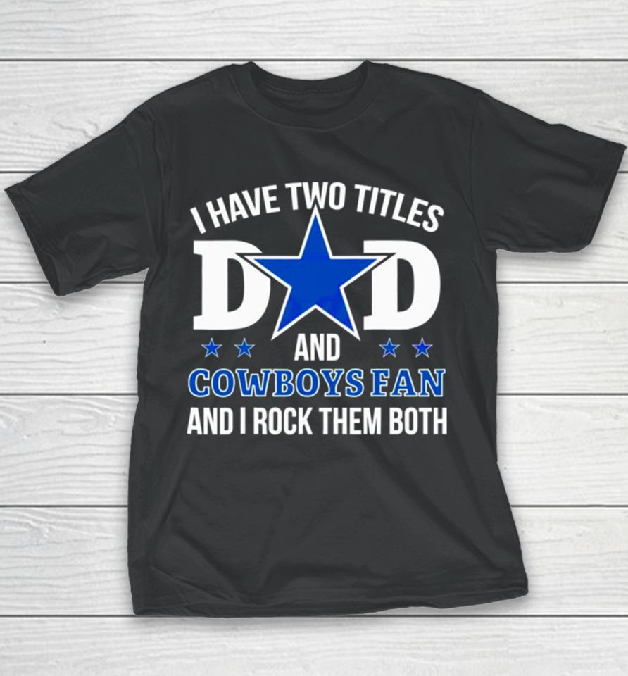 Dallas Cowboys I Have Two Titles Dad And Cowboys Fan Youth T-Shirt