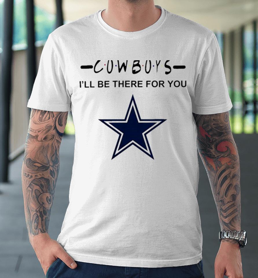 Dallas Cowboys Nfl I’ll Be There For You Logo Premium T-Shirt