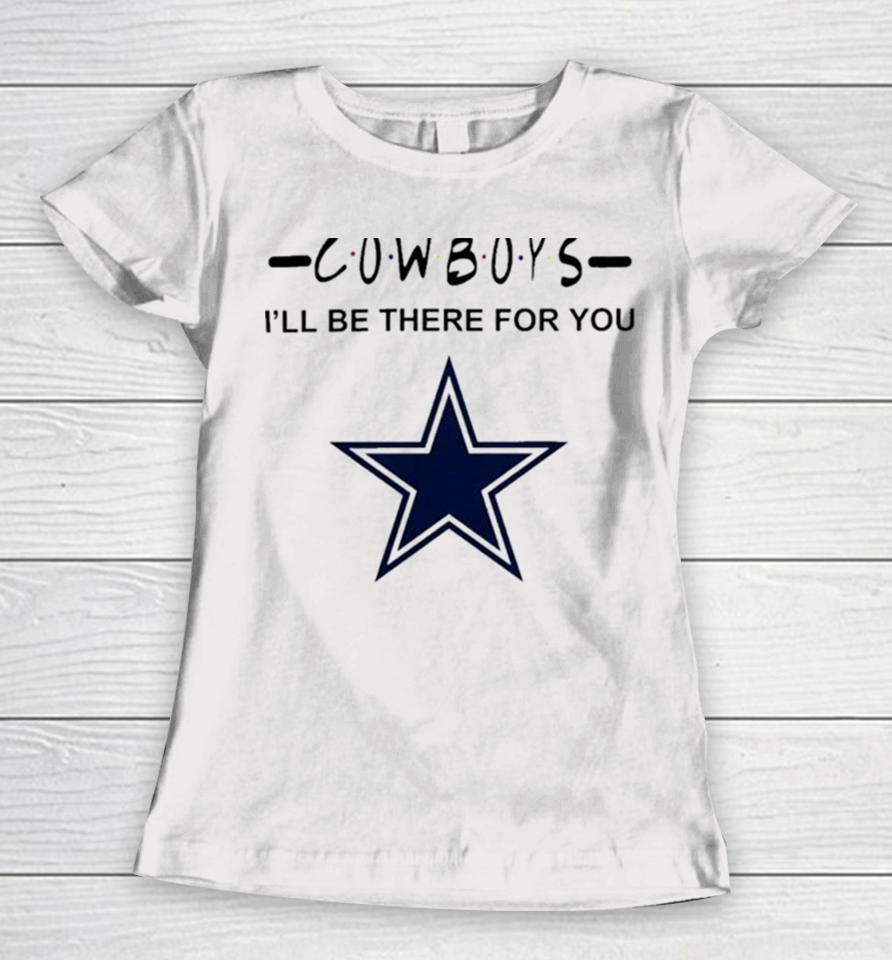 Dallas Cowboys Nfl I’ll Be There For You Logo Women T-Shirt