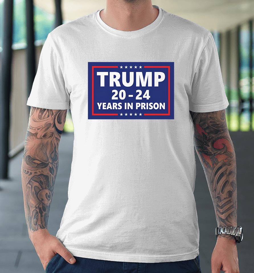Damaan4U33 Trump 2024 Years In Prison Premium T-Shirt
