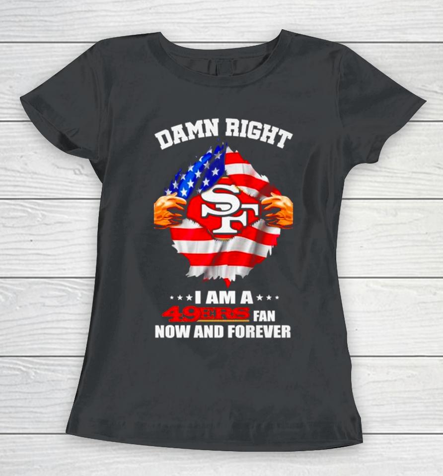 Damn Right I Am A 49Ers Fan Now And Forever San Francisco Blood Inside Me Women T-Shirt