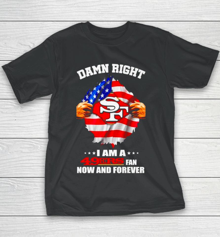 Damn Right I Am A 49Ers Fan Now And Forever San Francisco Blood Inside Me Youth T-Shirt