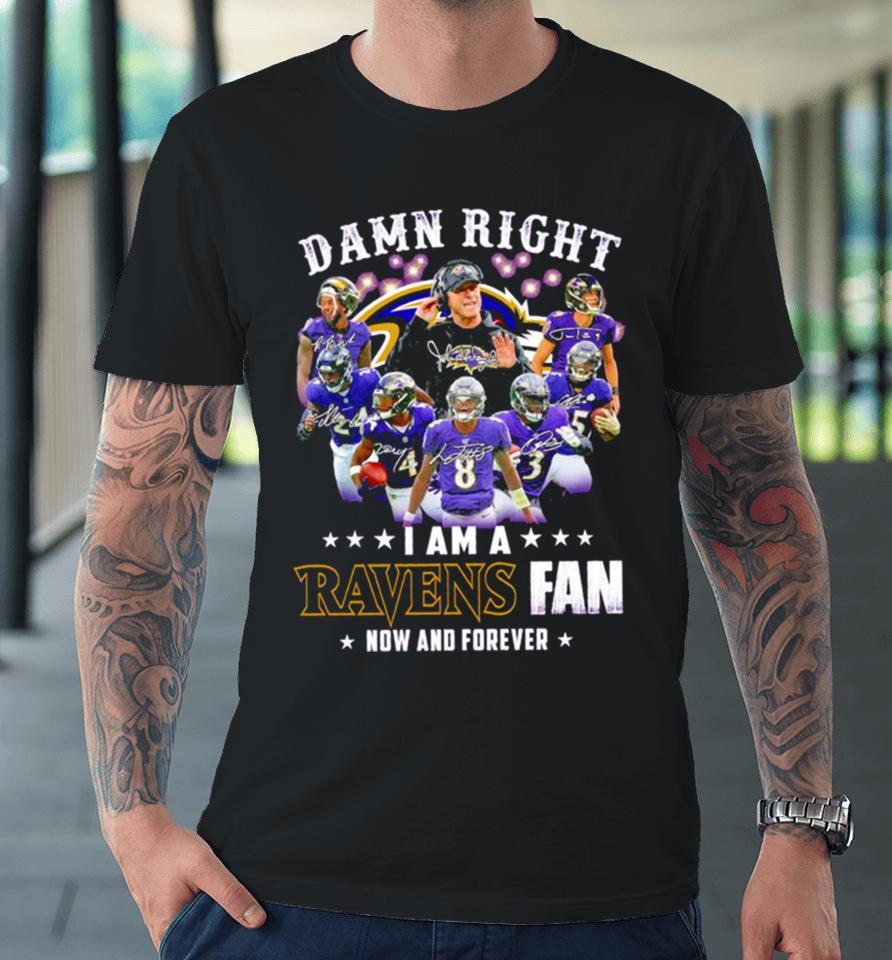 Damn Right I Am A Baltimore Ravens Fan Now And Forever 2023 2024 Road To Super Bowl Signatures Premium T-Shirt