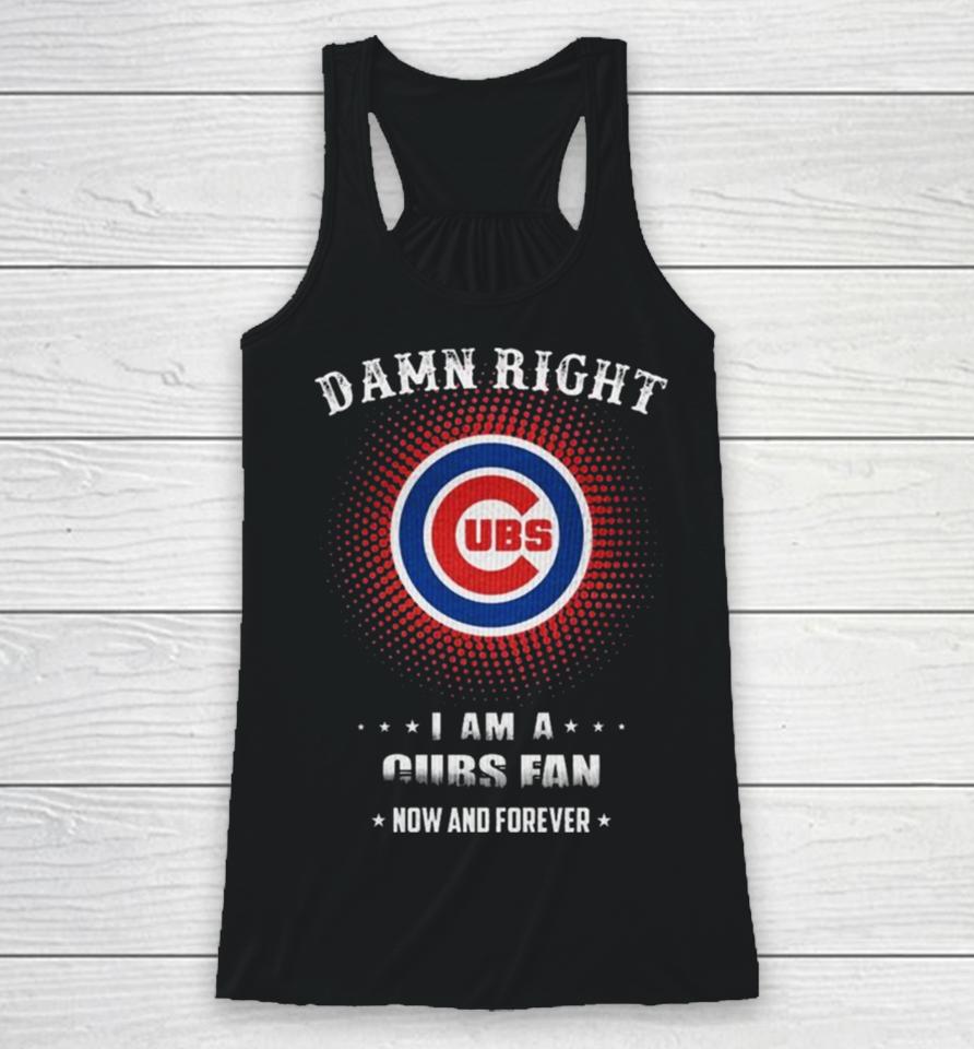 Damn Right I Am A Chicago Cubs Logo Fan Now And Forever 2024 Racerback Tank