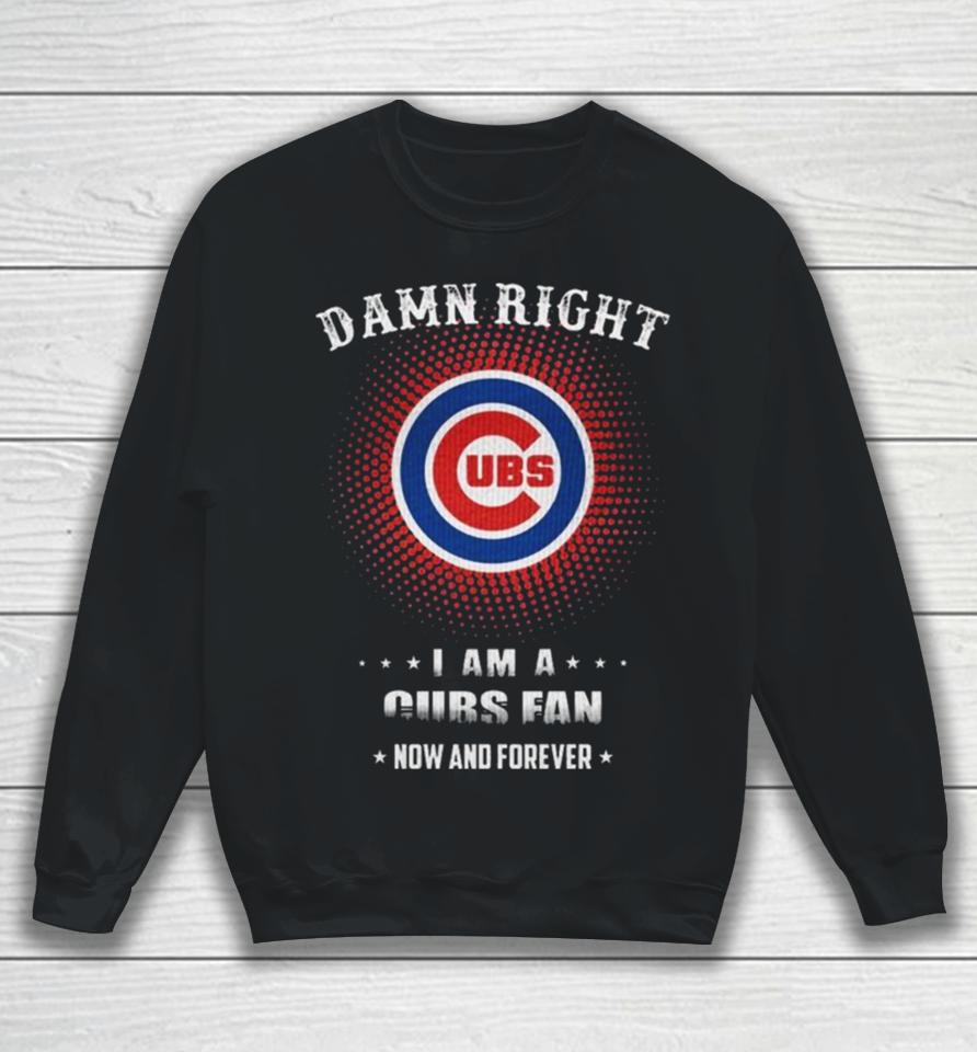 Damn Right I Am A Chicago Cubs Logo Fan Now And Forever 2024 Sweatshirt