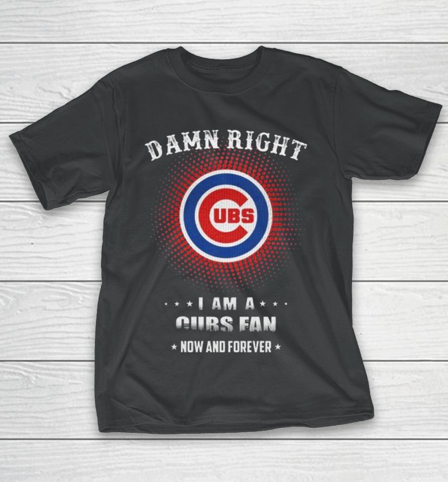 Damn Right I Am A Chicago Cubs Logo Fan Now And Forever 2024 T-Shirt