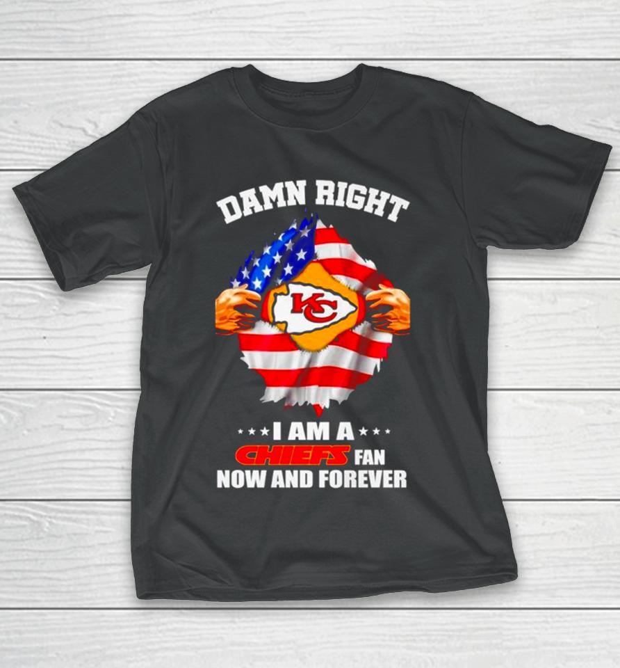 Damn Right I Am A Chiefs Fan Now And Forever Kansas City Blood Inside Me T-Shirt