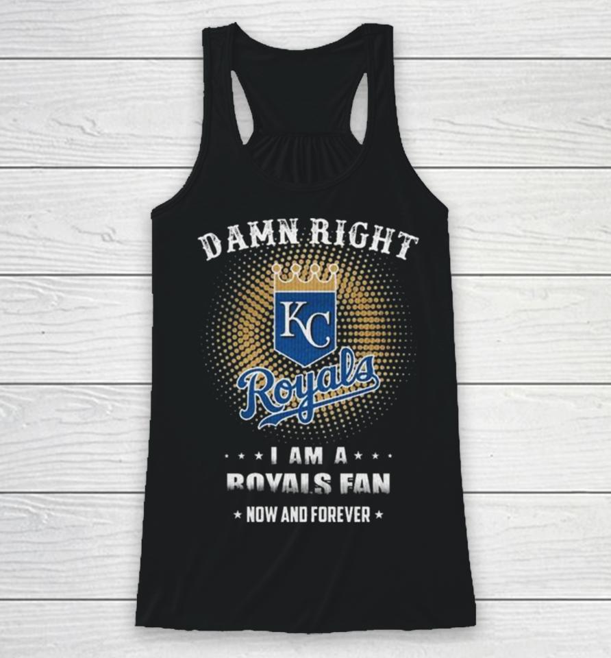 Damn Right I Am A Kansas City Royals Logo Fan Now And Forever 2024 Racerback Tank