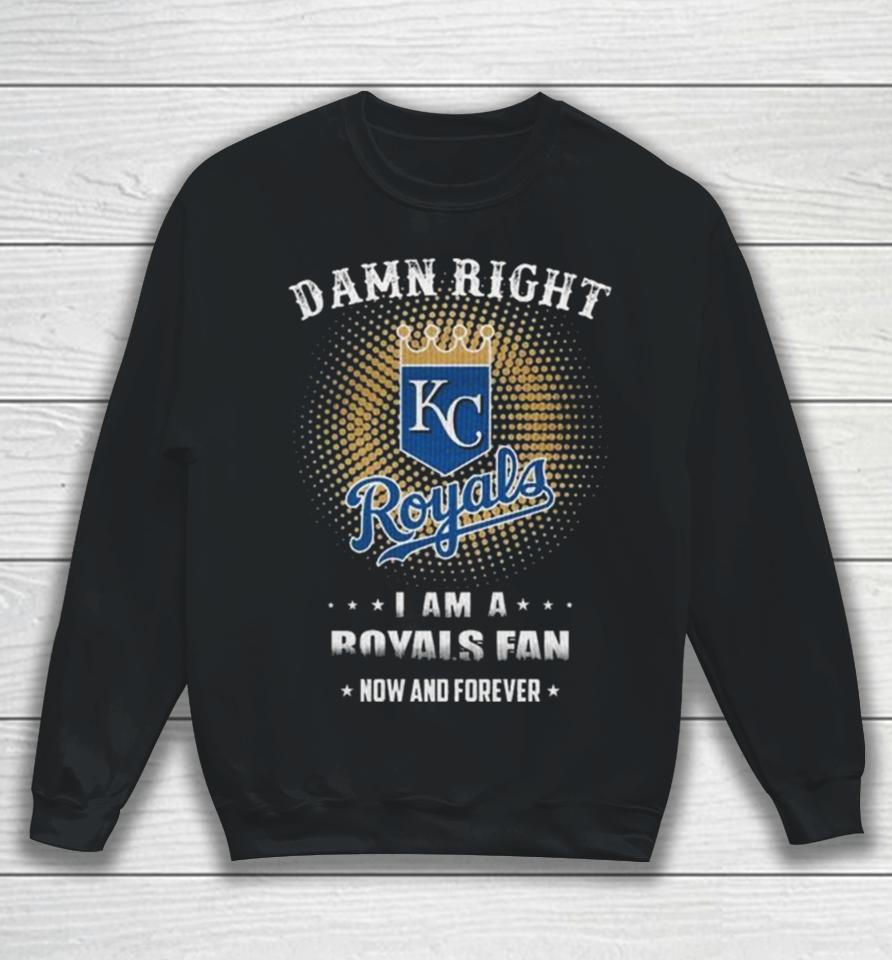 Damn Right I Am A Kansas City Royals Logo Fan Now And Forever 2024 Sweatshirt