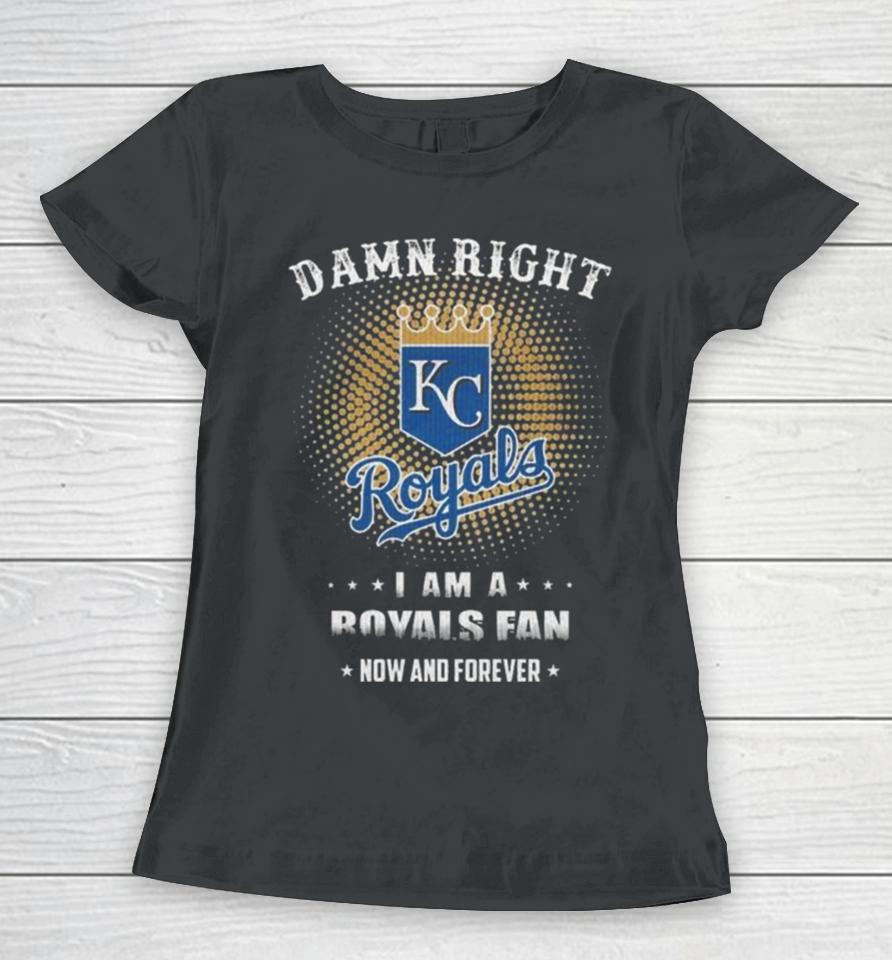 Damn Right I Am A Kansas City Royals Logo Fan Now And Forever 2024 Women T-Shirt