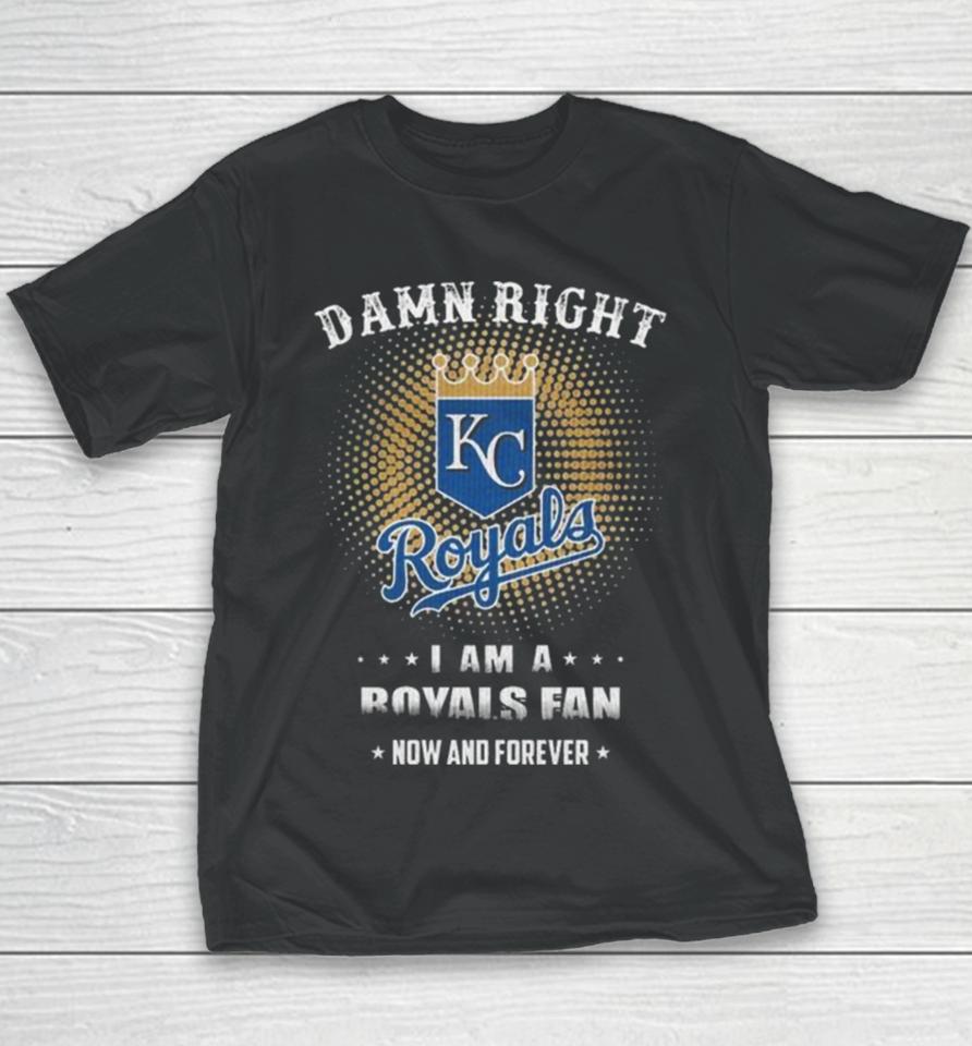 Damn Right I Am A Kansas City Royals Logo Fan Now And Forever 2024 Youth T-Shirt
