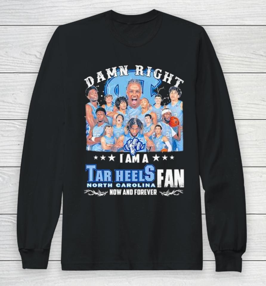 Damn Right I Am A North Carolina Tar Heels Men’s Basketball Now And Forever Long Sleeve T-Shirt
