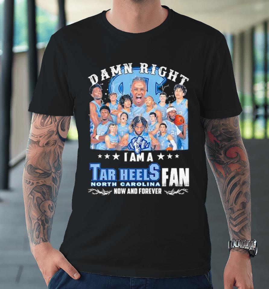 Damn Right I Am A North Carolina Tar Heels Men’s Basketball Now And Forever Premium T-Shirt