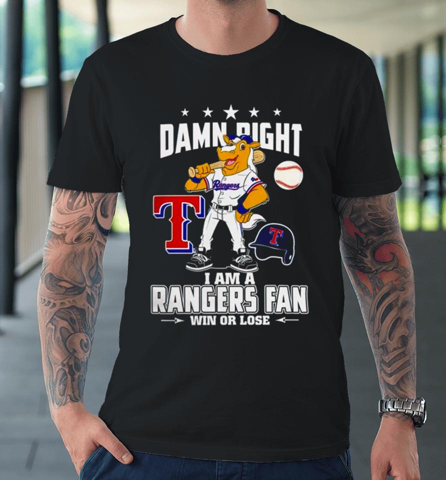 Damn Right I Am A Texas Rangers Mascot Fan Win Or Lose Premium T-Shirt