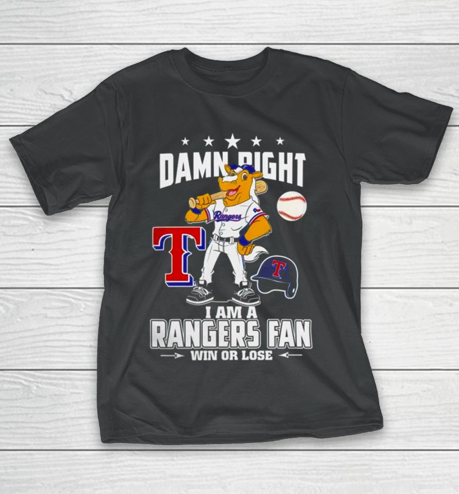 Damn Right I Am A Texas Rangers Mascot Fan Win Or Lose T-Shirt