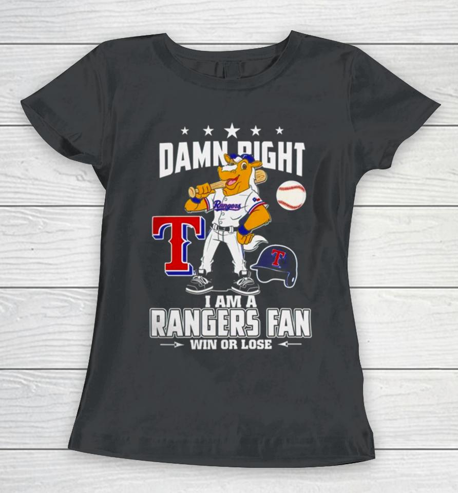Damn Right I Am A Texas Rangers Mascot Fan Win Or Lose Women T-Shirt