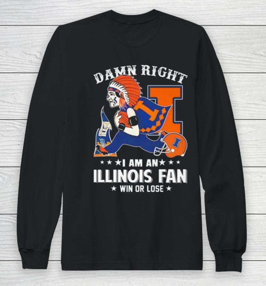 Damn Right I Am An Illinois Fighting Illini Mascot Fan Win Or Lose Long Sleeve T-Shirt