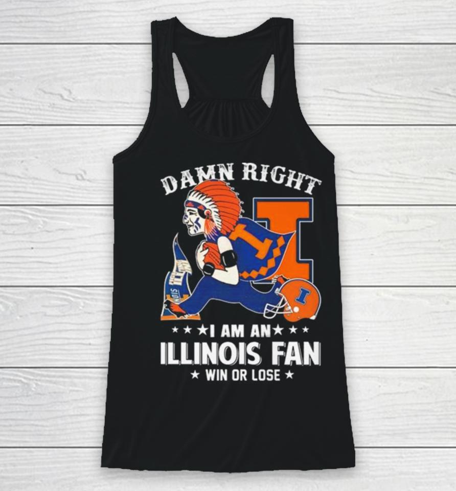 Damn Right I Am An Illinois Fighting Illini Mascot Fan Win Or Lose Racerback Tank