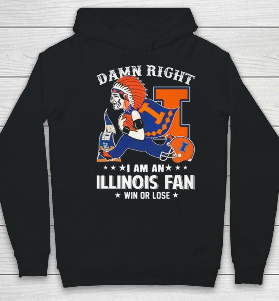 Damn Right I Am An Illinois Fighting Illini Mascot Fan Win Or Lose Hoodie