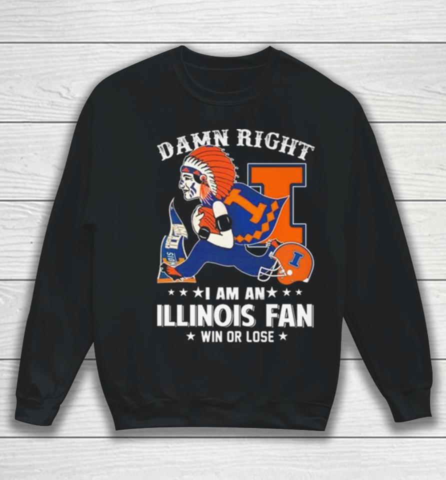 Damn Right I Am An Illinois Fighting Illini Mascot Fan Win Or Lose Sweatshirt