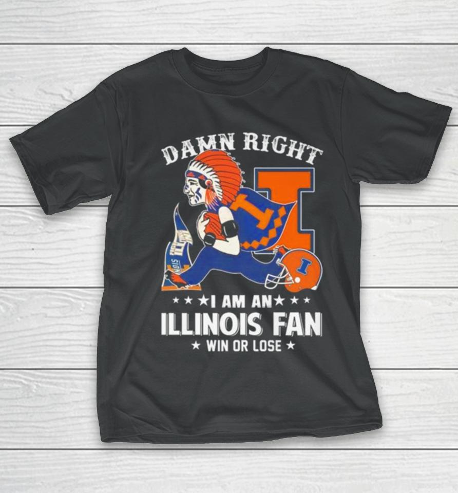 Damn Right I Am An Illinois Fighting Illini Mascot Fan Win Or Lose T-Shirt