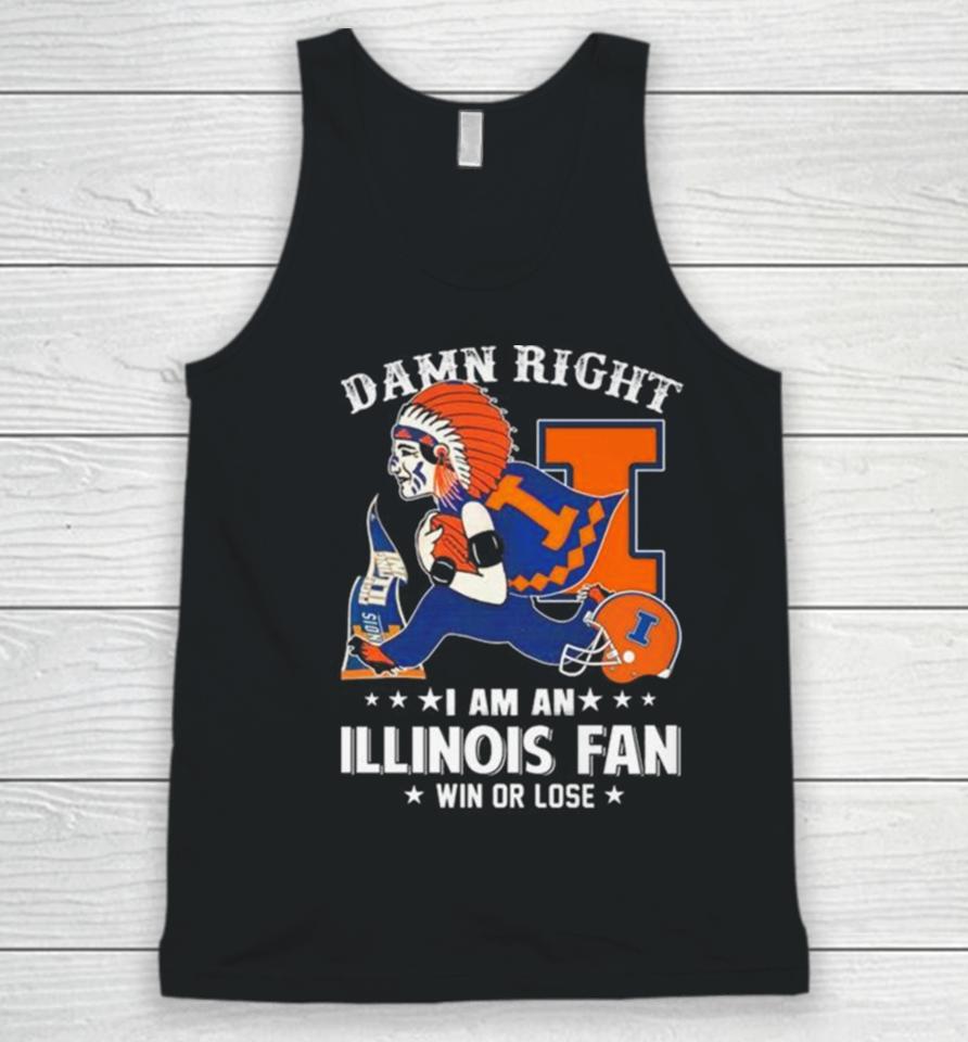 Damn Right I Am An Illinois Fighting Illini Mascot Fan Win Or Lose Unisex Tank Top