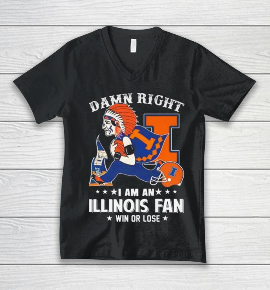 Damn Right I Am An Illinois Fighting Illini Mascot Fan Win Or Lose Unisex V-Neck T-Shirt