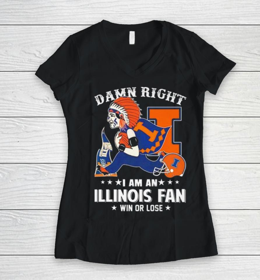 Damn Right I Am An Illinois Fighting Illini Mascot Fan Win Or Lose Women V-Neck T-Shirt
