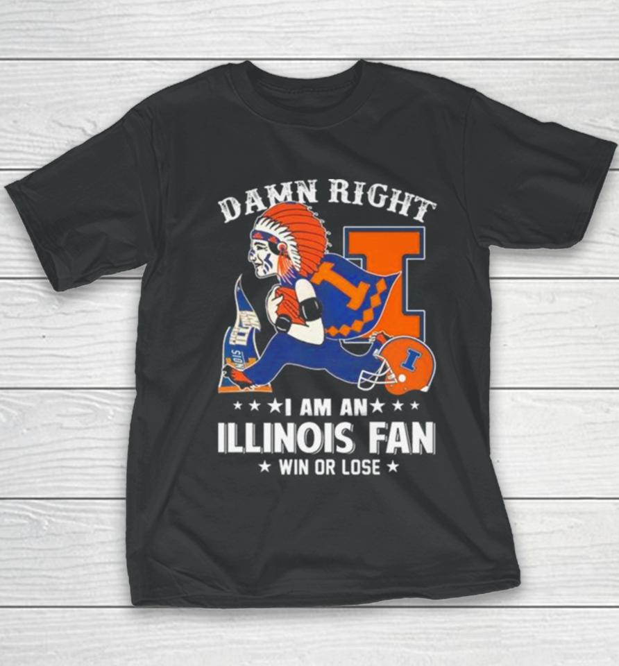 Damn Right I Am An Illinois Fighting Illini Mascot Fan Win Or Lose Youth T-Shirt
