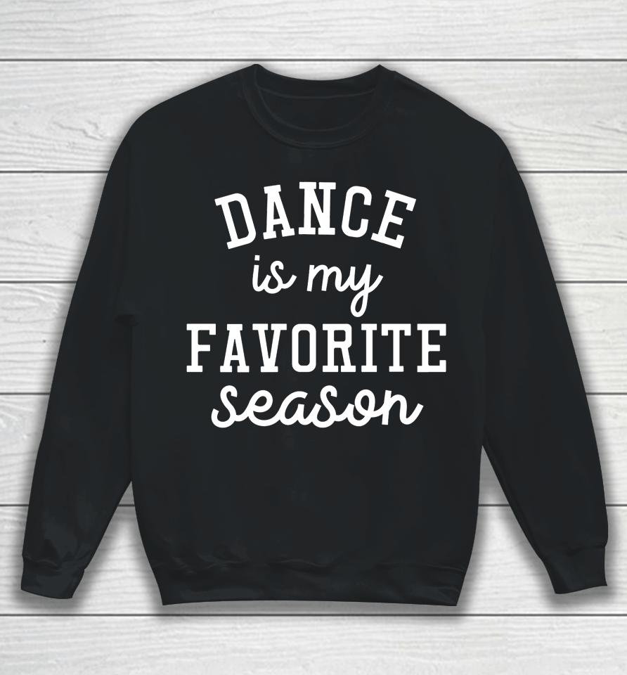 Dance Is My Favorite Season Funny Dance Mom Mothers Day Gift Sweatshirt
