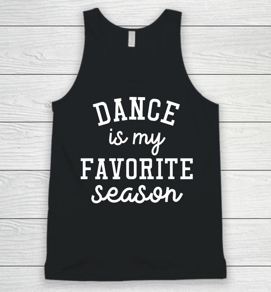 Dance Is My Favorite Season Funny Dance Mom Mothers Day Gift Unisex Tank Top