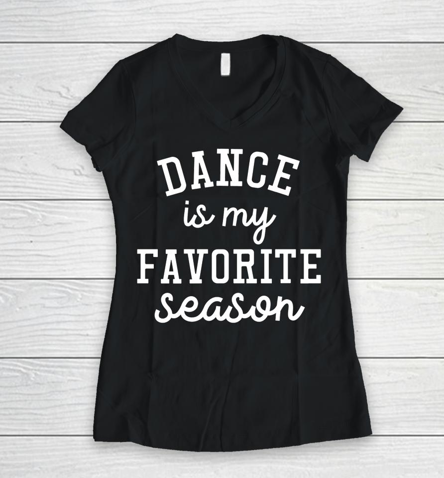 Dance Is My Favorite Season Funny Dance Mom Mothers Day Gift Women V-Neck T-Shirt