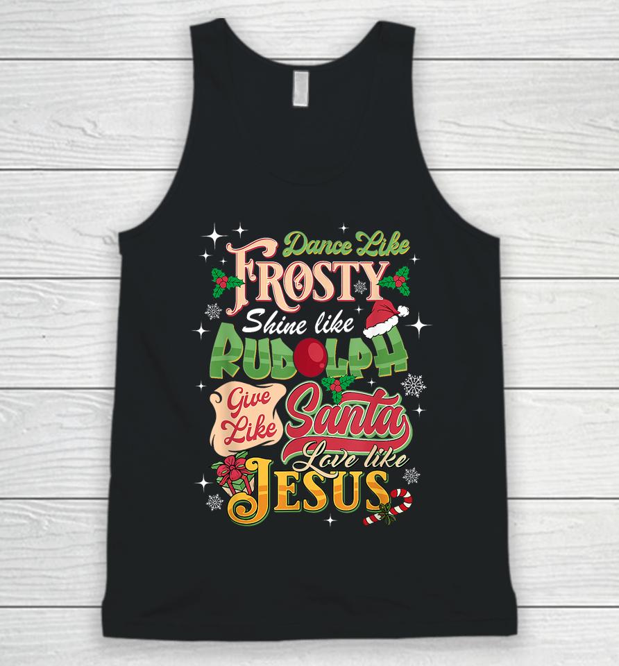 Dance Like Frosty Shine Rudolph Give Santa Love Like Jesus Unisex Tank Top