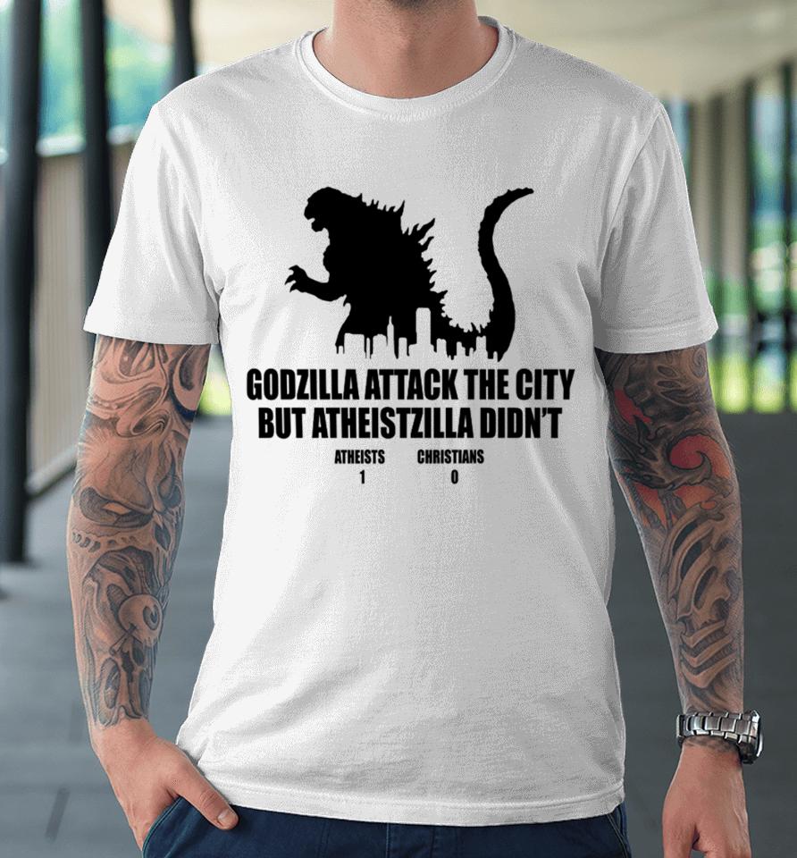 Daretowear Godzilla Attack The City But Atheistzilla Didn’t Atheists 1 Christians 0 Premium T-Shirt