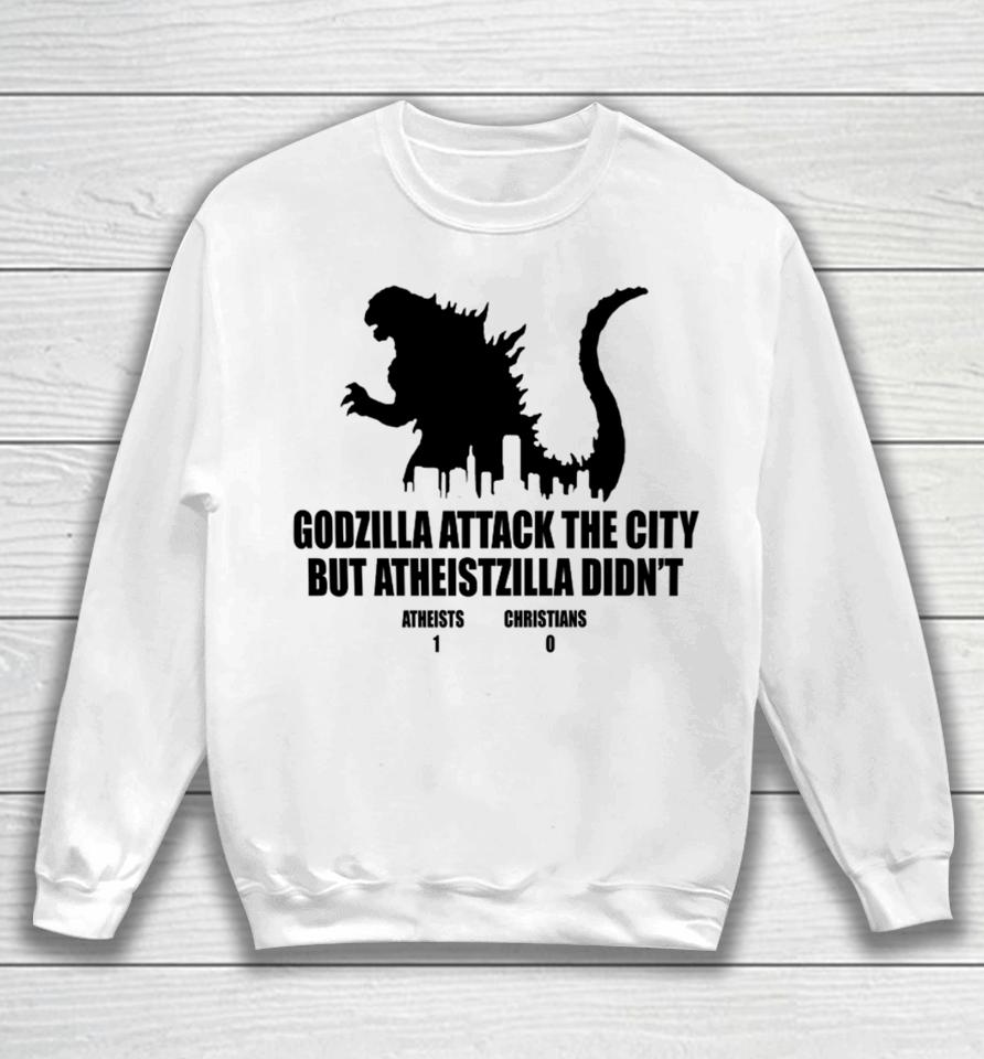 Daretowear Godzilla Attack The City But Atheistzilla Didn’t Atheists 1 Christians 0 Sweatshirt