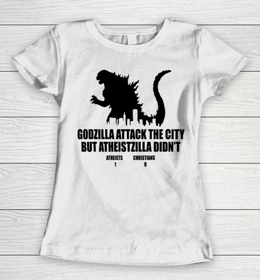 Daretowear Godzilla Attack The City But Atheistzilla Didn’t Atheists 1 Christians 0 Women T-Shirt