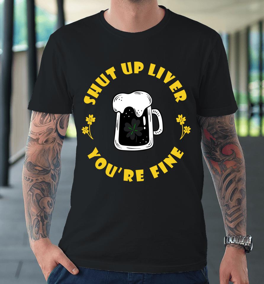 Dark Beer Drinking St Patricks Shut Up Liver Premium T-Shirt