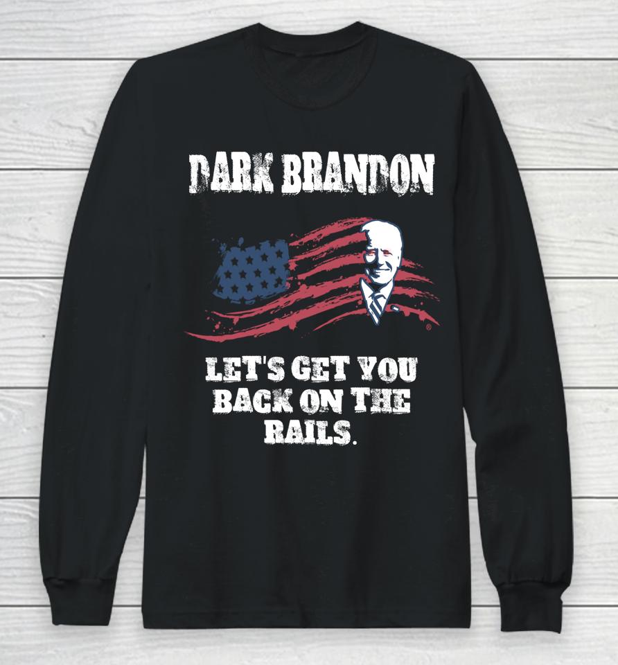Dark Brandon Let's Get You Back On The Rails Long Sleeve T-Shirt