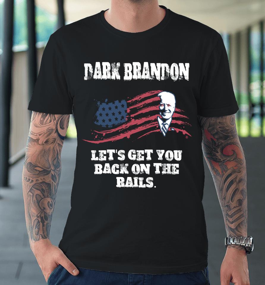 Dark Brandon Let's Get You Back On The Rails Premium T-Shirt