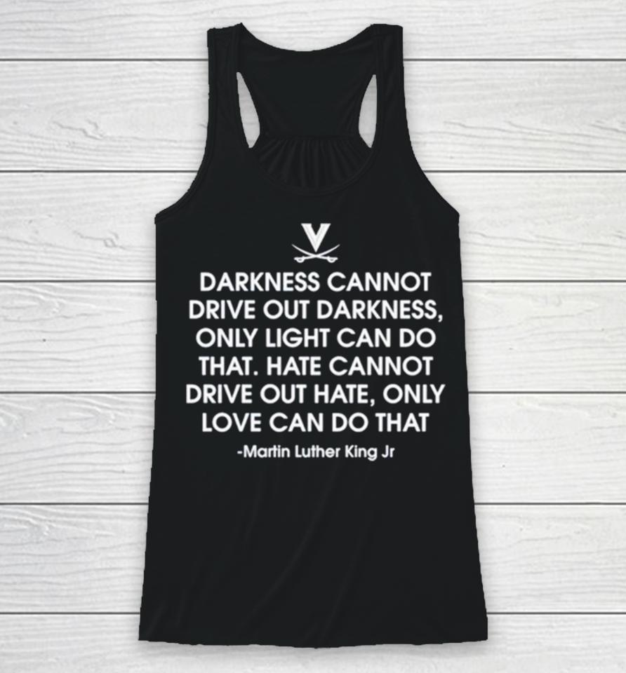 Darkness Cannot Drive Out Darkness Only Light Can Do That Martin Luther King Jr Racerback Tank