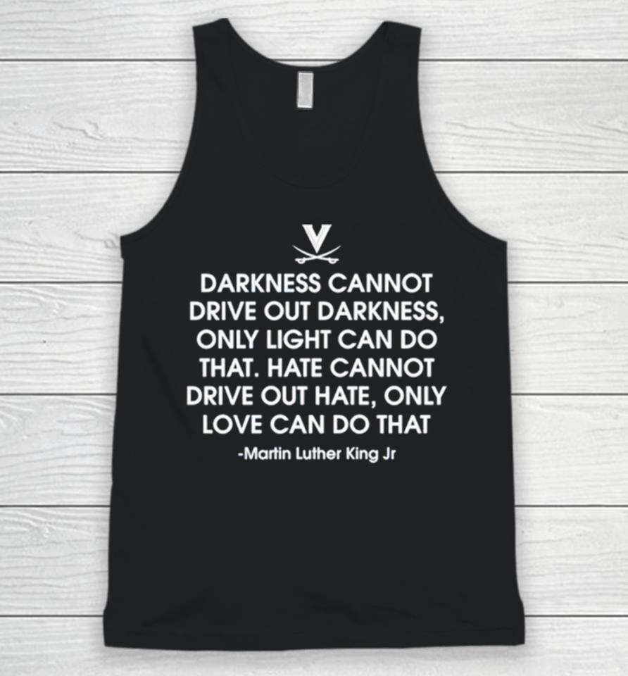 Darkness Cannot Drive Out Darkness Only Light Can Do That Martin Luther King Jr Unisex Tank Top