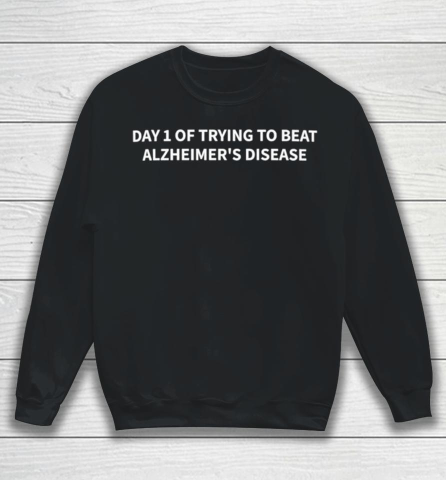 Day 1 Of Trying To Beat Alzheimer’s Disease Sweatshirt