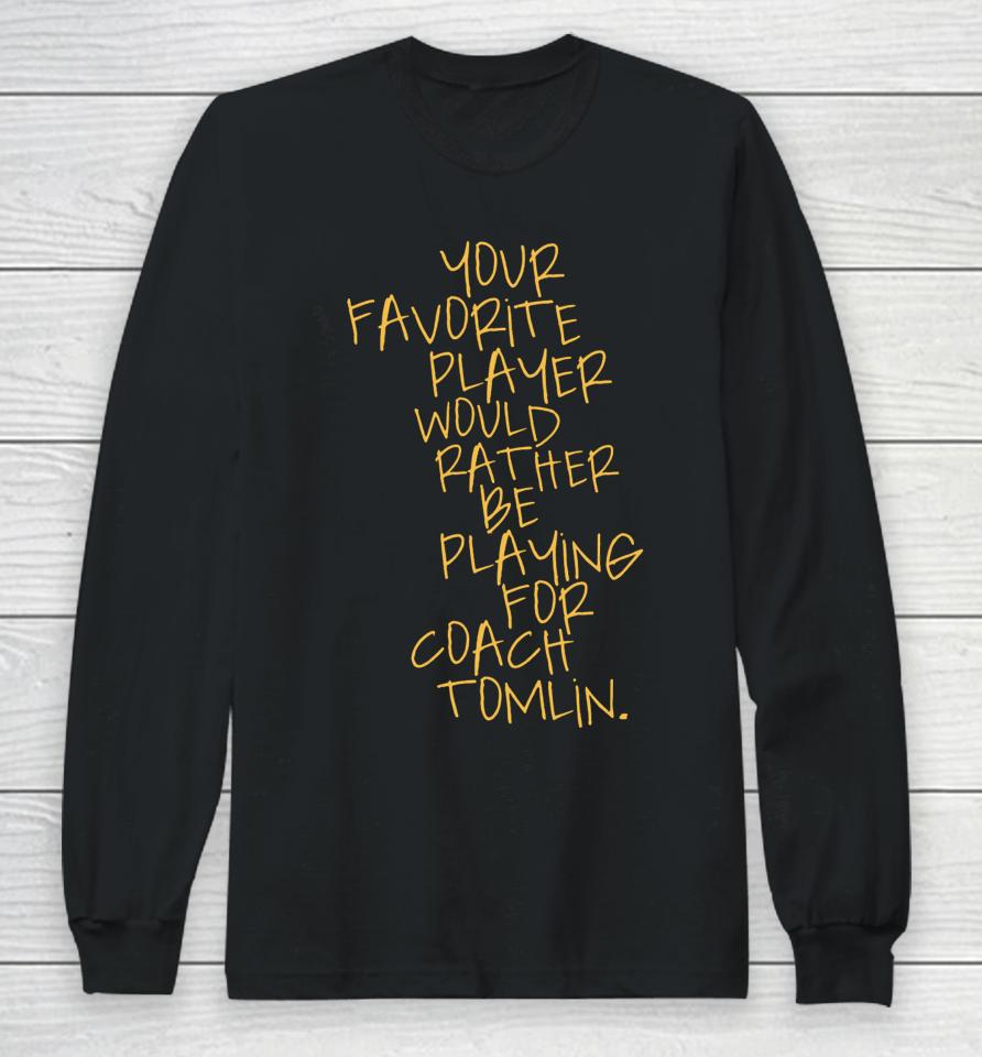 Dc4Lcustomtees Your Favorite Player Would Rather Be Playing For Coach Tomlin Long Sleeve T-Shirt