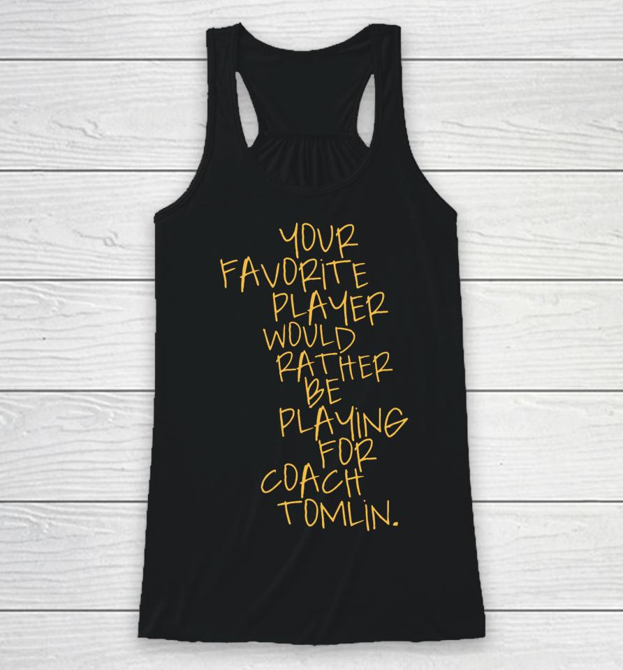 Dc4Lcustomtees Your Favorite Player Would Rather Be Playing For Coach Tomlin Racerback Tank