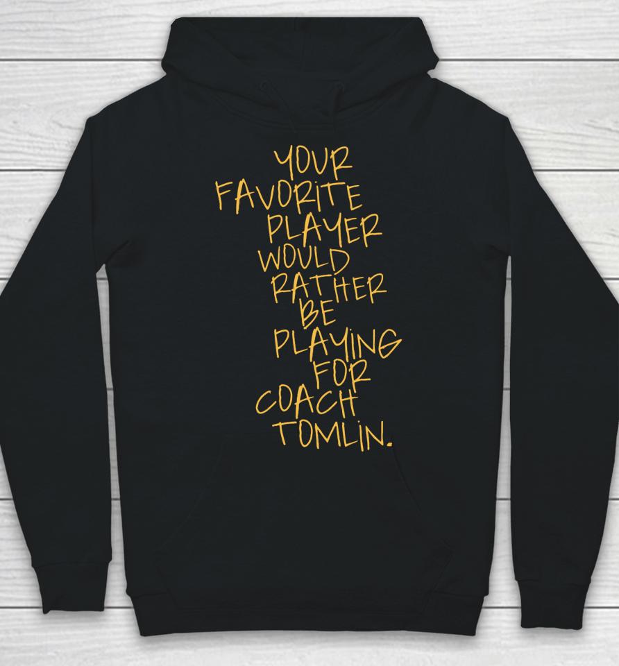 Dc4Lcustomtees Your Favorite Player Would Rather Be Playing For Coach Tomlin Hoodie
