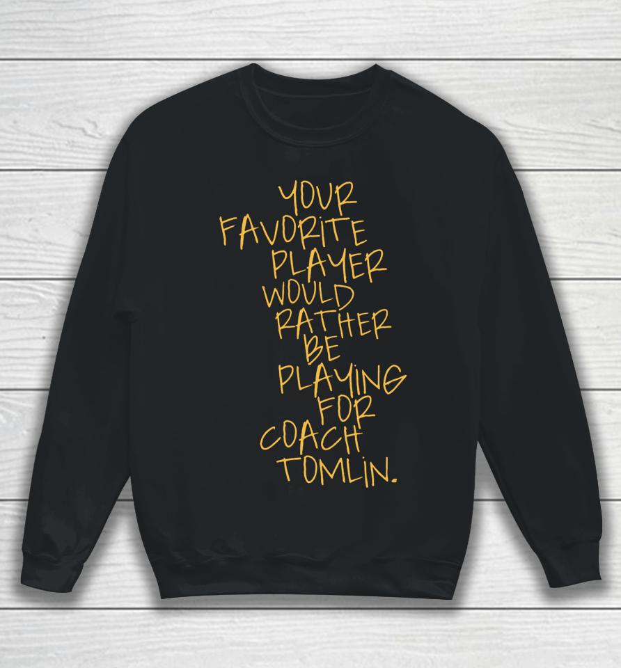 Dc4Lcustomtees Your Favorite Player Would Rather Be Playing For Coach Tomlin Sweatshirt