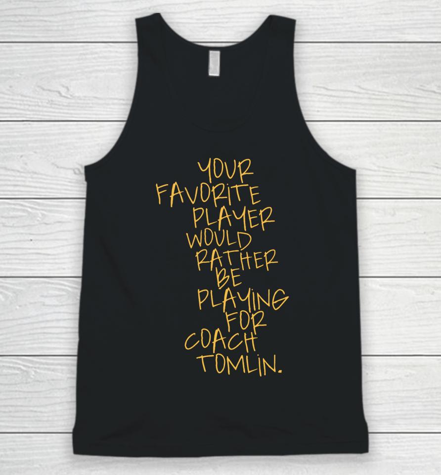Dc4Lcustomtees Your Favorite Player Would Rather Be Playing For Coach Tomlin Unisex Tank Top