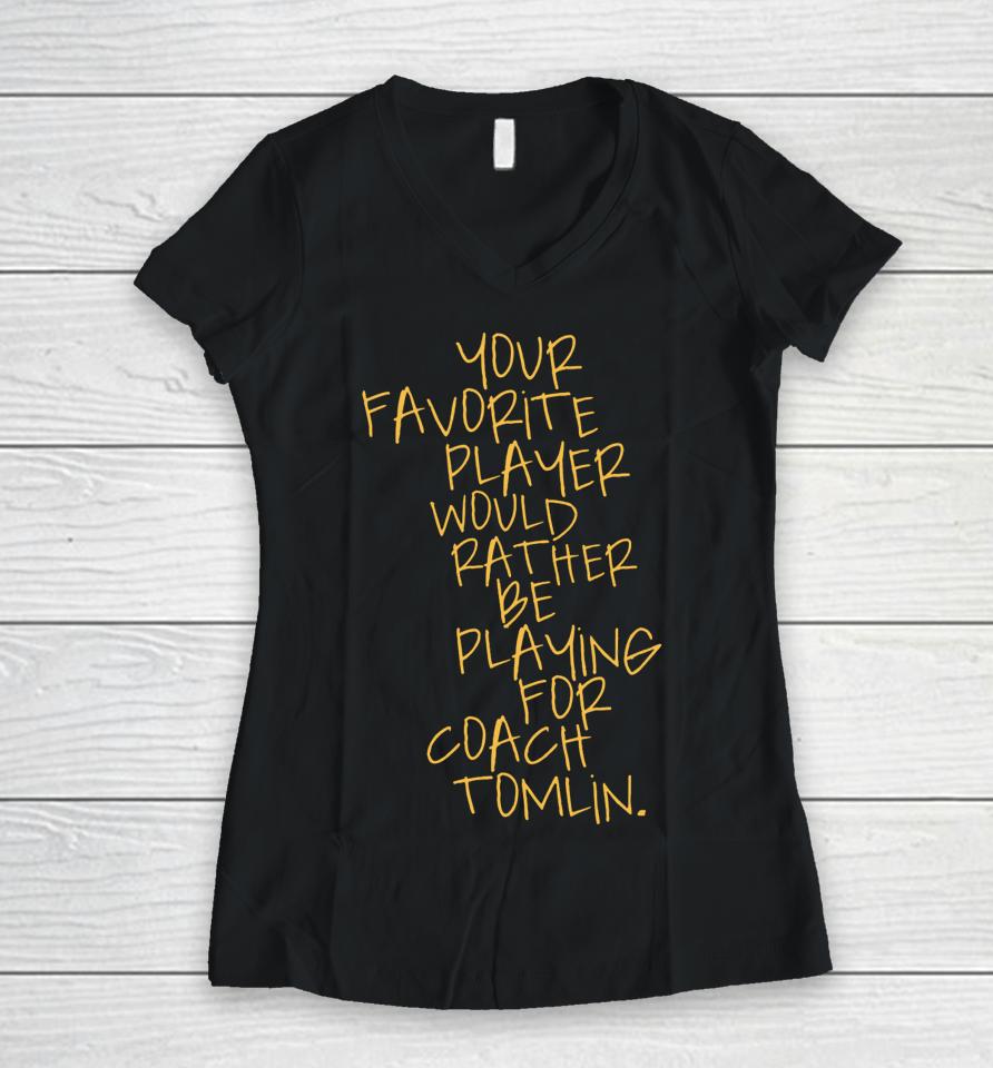Dc4Lcustomtees Your Favorite Player Would Rather Be Playing For Coach Tomlin Women V-Neck T-Shirt